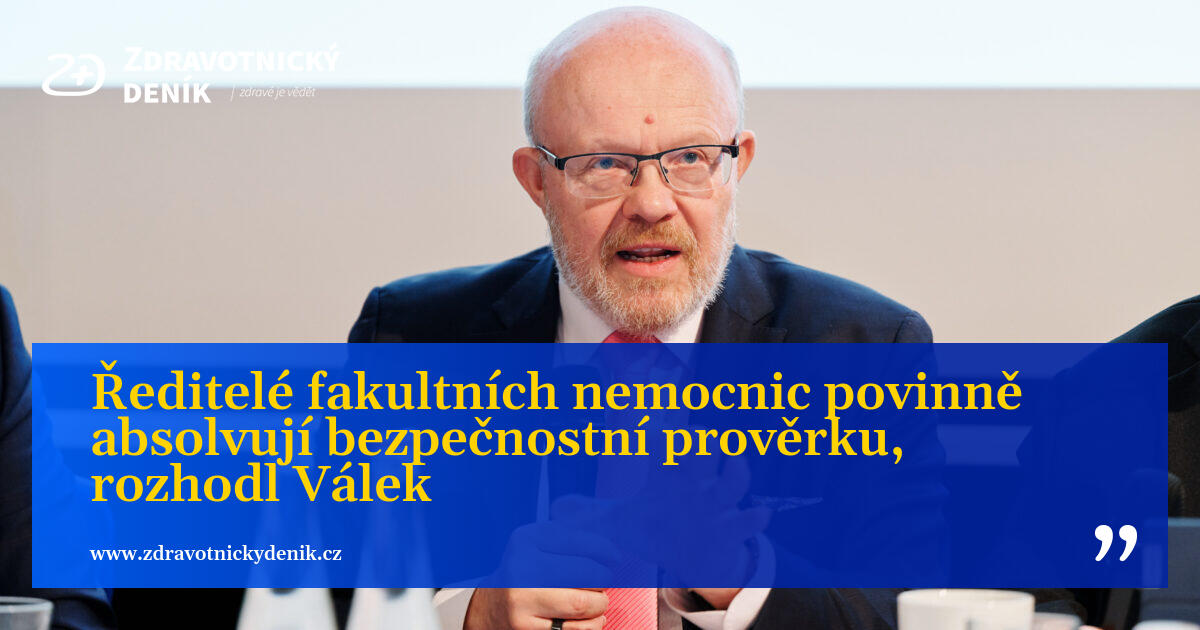 Ředitelé fakultních nemocnic povinně absolvují bezpečnostní prověrku, rozhodl Válek